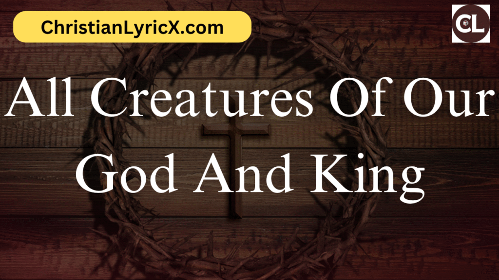 All Creatures Of Our God And King