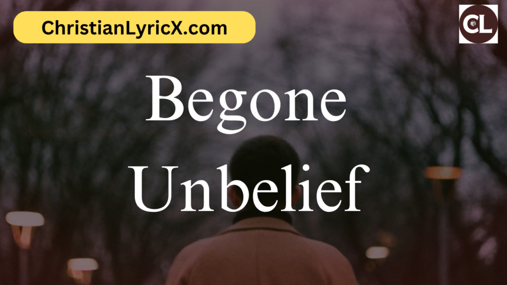 Begone Unbelief