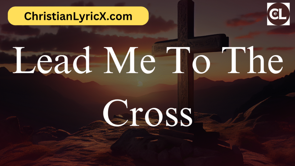 Lead Me To The Cross