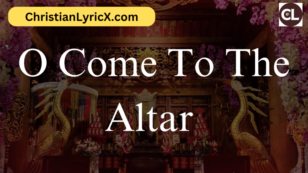 O Come To The Altar